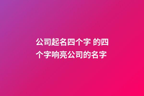 公司起名四个字 的四个字响亮公司的名字